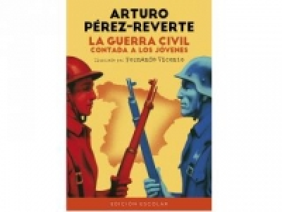La Guerra Civil Contada a Los Jóvenes. ARTURO PÉREZ-REVERTE